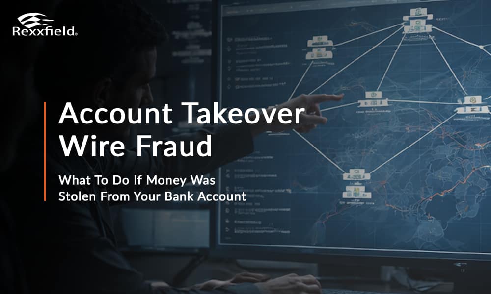 Account Takeover Wire Fraud: What To Do If Money Was Stolen From Your Bank Account